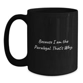 Paralegal Humor Funny Quote Gifts from Friends for Paralegal Birthday Unique Mugs, Black Coffee Mug with Because I Am The Paralegal. That's Why. - Main